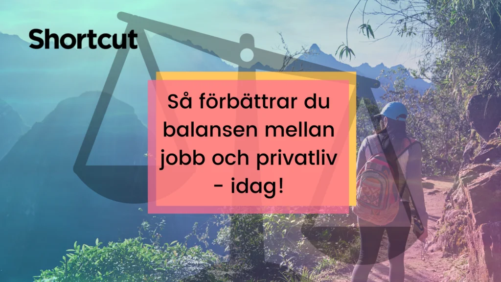 Så förbättrar du balansen mellan jobb och privatliv – idag!