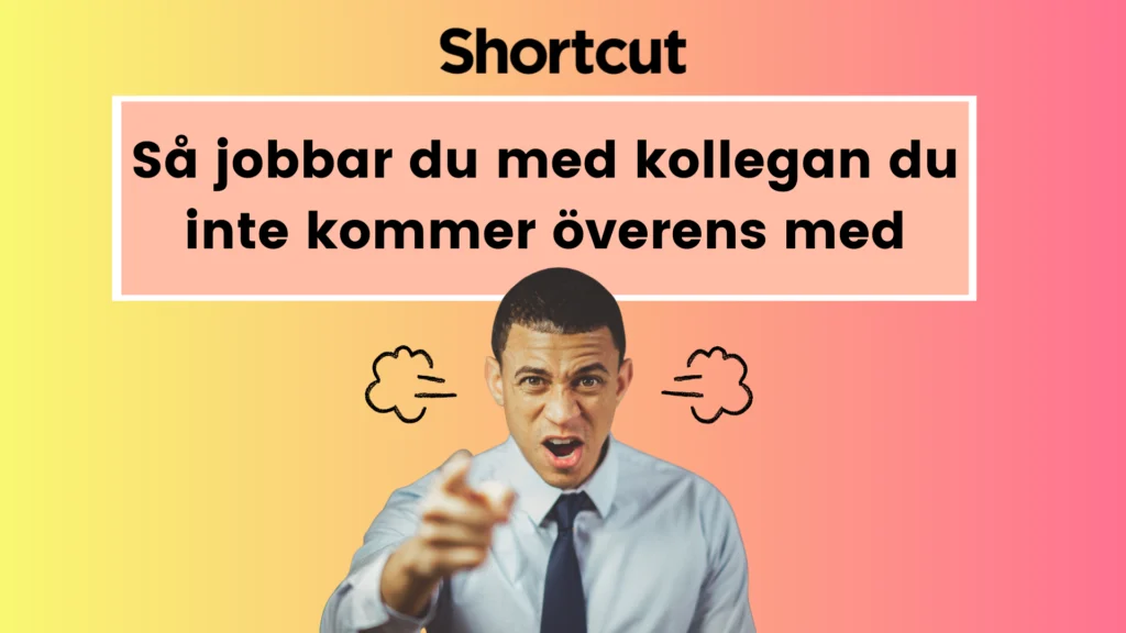 Så jobbar du med kollegan du inte kommer överens med